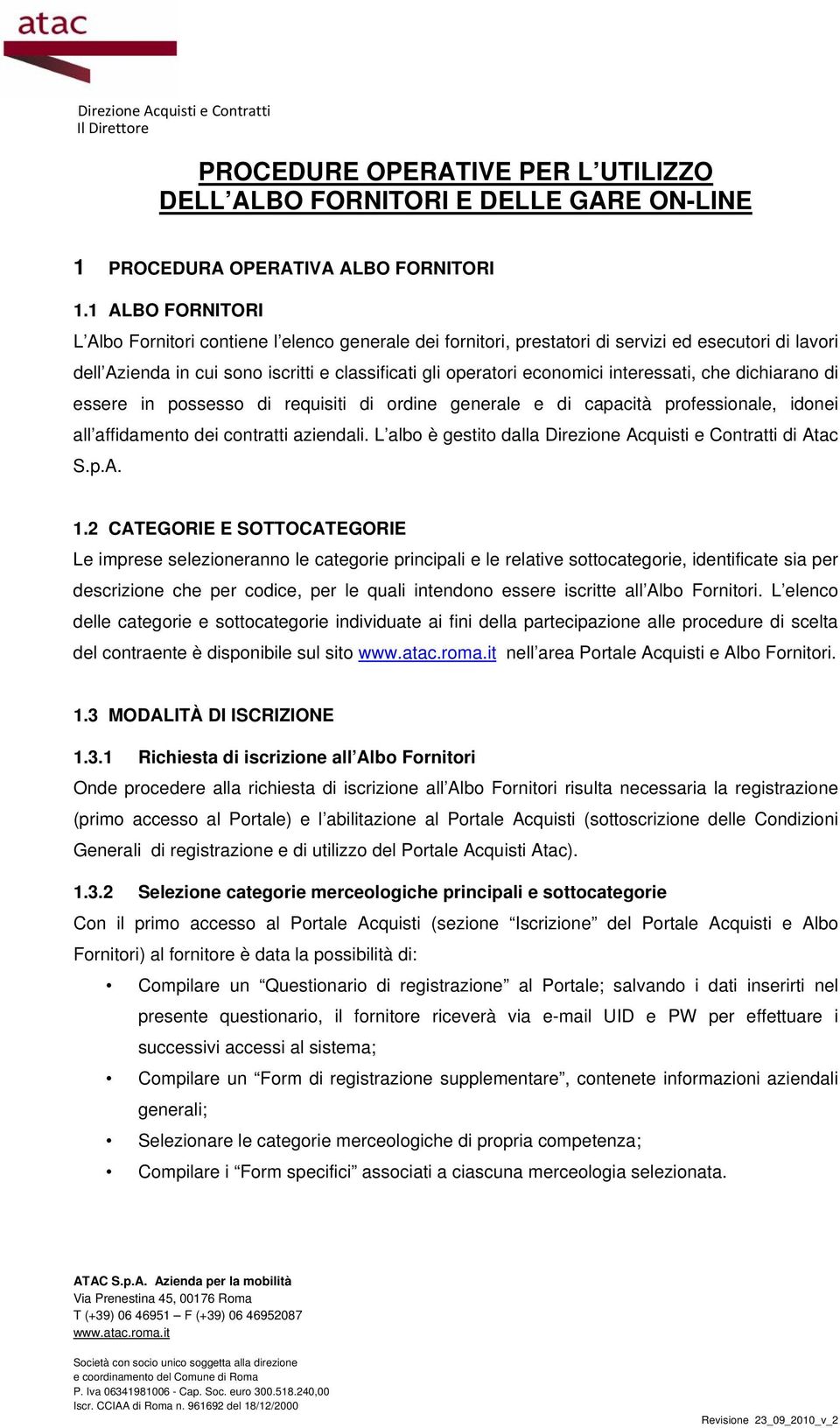 interessati, che dichiarano di essere in possesso di requisiti di ordine generale e di capacità professionale, idonei all affidamento dei contratti aziendali.