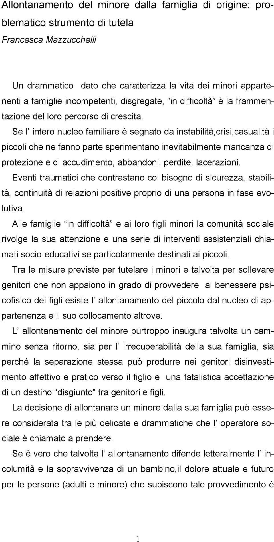 Se l intero nucleo familiare è segnato da instabilità,crisi,casualità i piccoli che ne fanno parte sperimentano inevitabilmente mancanza di protezione e di accudimento, abbandoni, perdite,