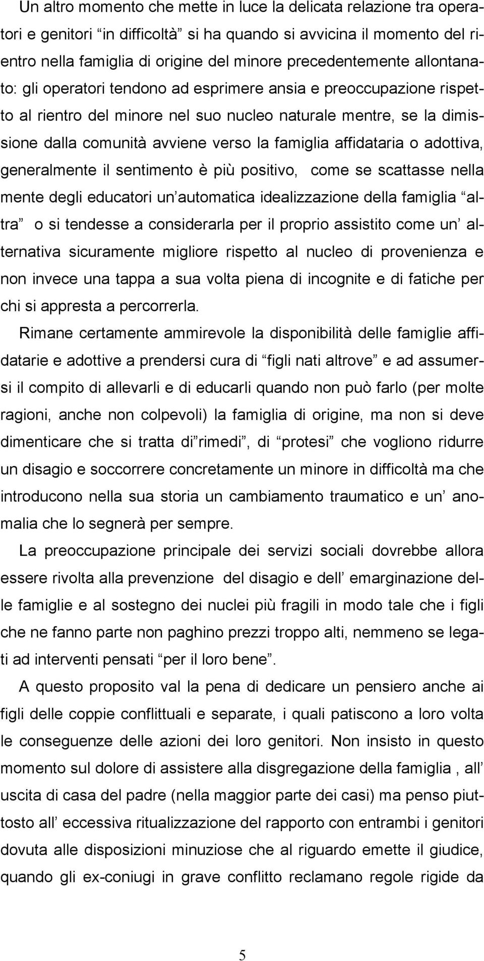 affidataria o adottiva, generalmente il sentimento è più positivo, come se scattasse nella mente degli educatori un automatica idealizzazione della famiglia altra o si tendesse a considerarla per il