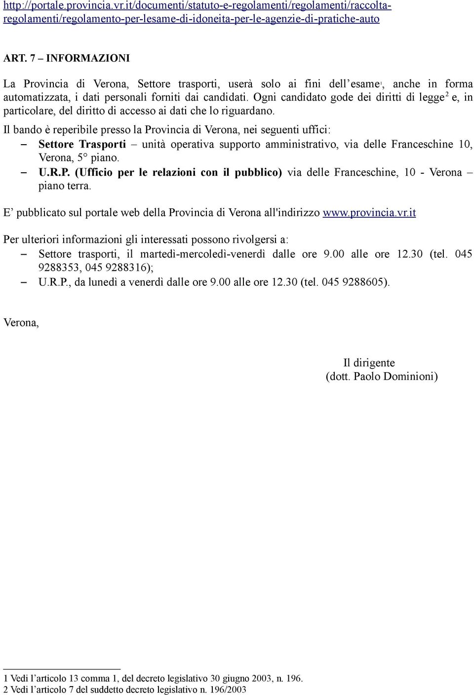 Ogni candidato gode dei diritti di legge 2 e, in particolare, del diritto di accesso ai dati che lo riguardano.