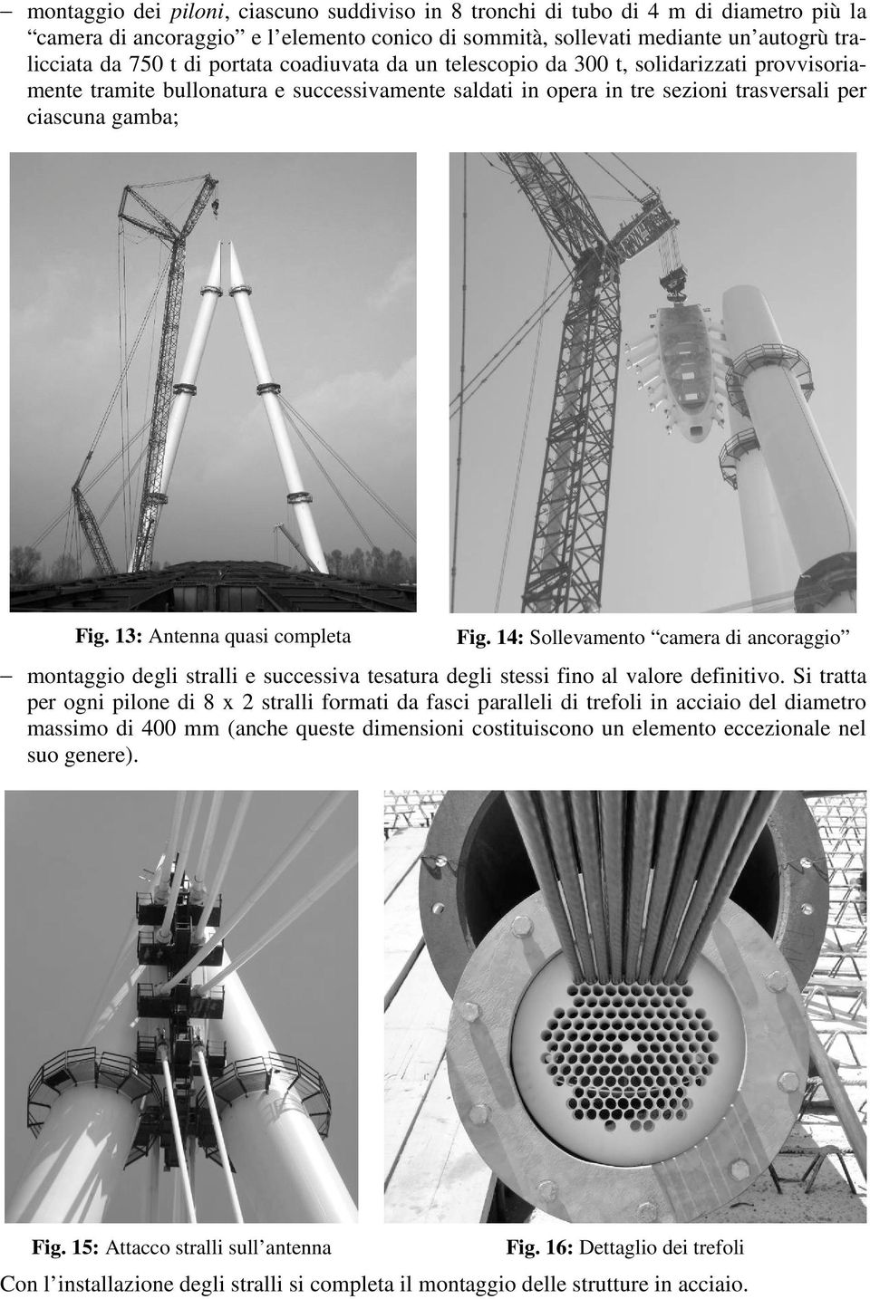 13: Antenna quasi completa Fig. 14: Sollevamento camera di ancoraggio montaggio degli stralli e successiva tesatura degli stessi fino al valore definitivo.