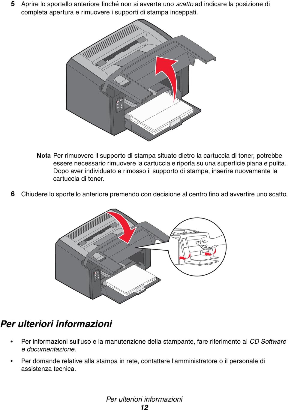 Dopo aver individuato e rimosso il supporto di stampa, inserire nuovamente la cartuccia di toner. 6 Chiudere lo sportello anteriore premendo con decisione al centro fino ad avvertire uno scatto.