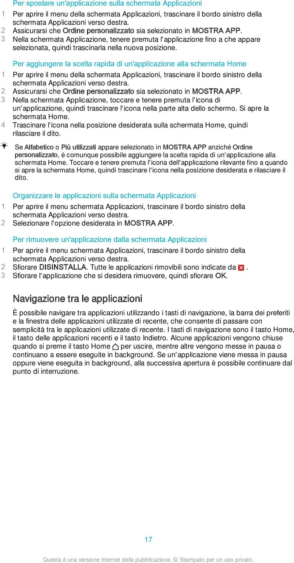 3 Nella schermata Applicazione, tenere premuta l'applicazione fino a che appare selezionata, quindi trascinarla nella nuova posizione.