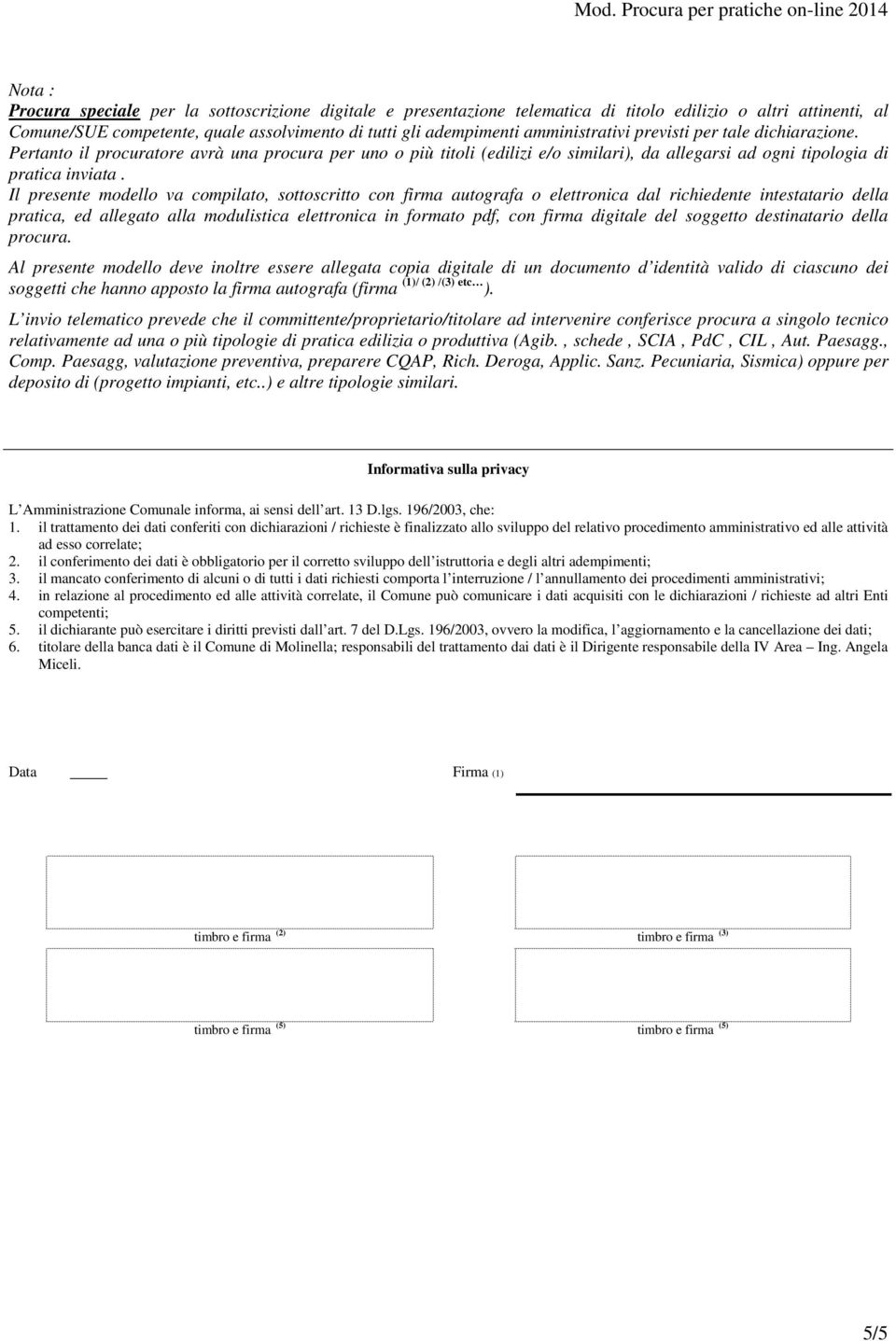 Il presente modello va compilato, sottoscritto con firma autografa o elettronica dal richiedente intestatario della pratica, ed allegato alla modulistica elettronica in formato pdf, con firma