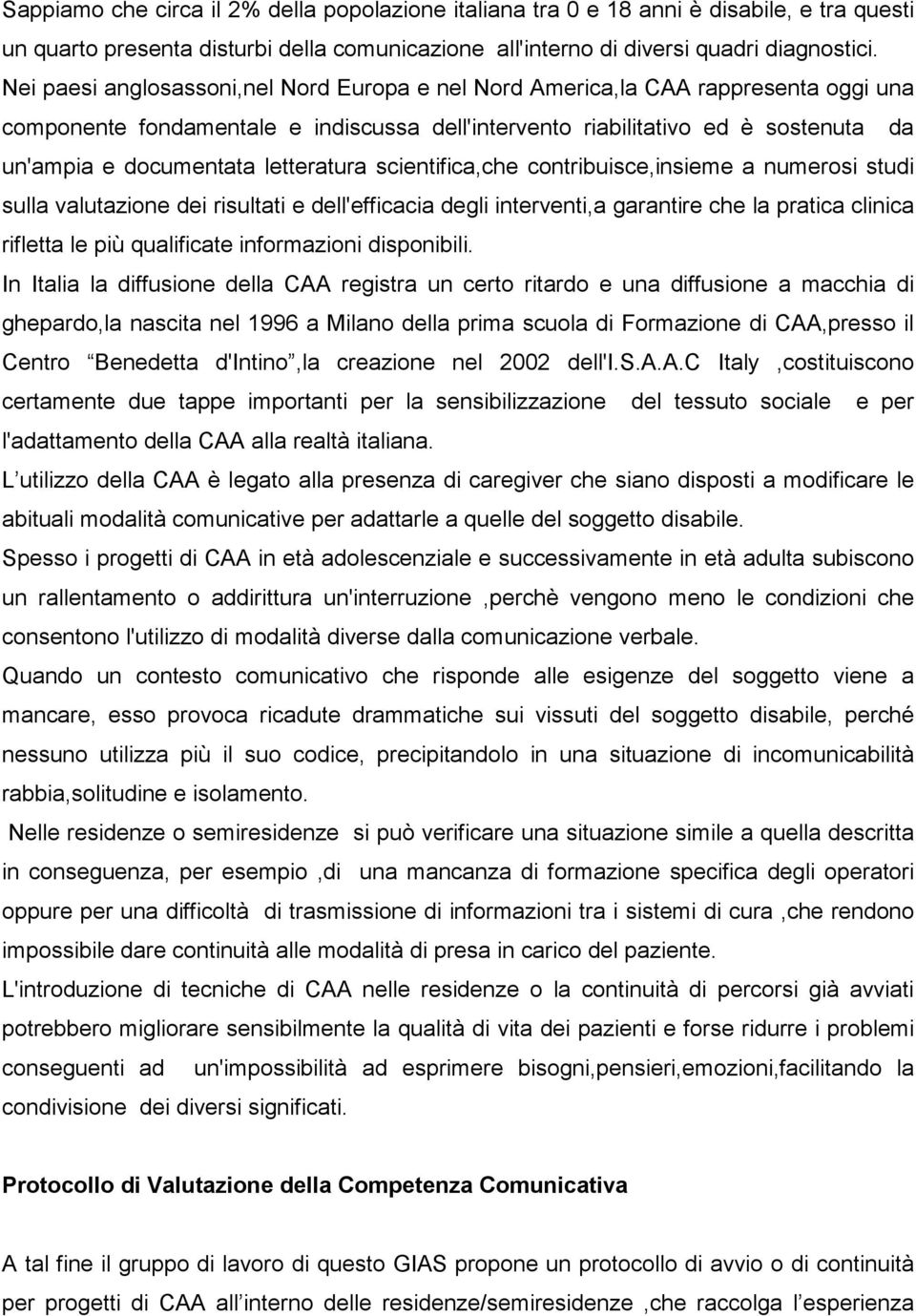 letteratura scientifica,che contribuisce,insieme a numerosi studi sulla valutazione dei risultati e dell'efficacia degli interventi,a garantire che la pratica clinica rifletta le più qualificate