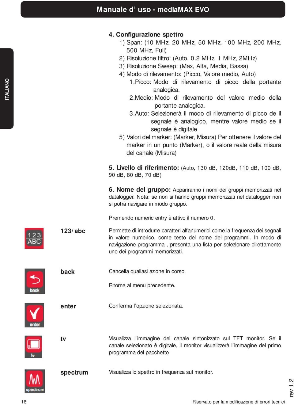 3.Auto: Selezionerà il modo di rilevamento di picco de il segnale è analogico, mentre valore medio se il segnale è digitale 5) Valori del marker: (Marker, Misura) Per ottenere il valore del marker in