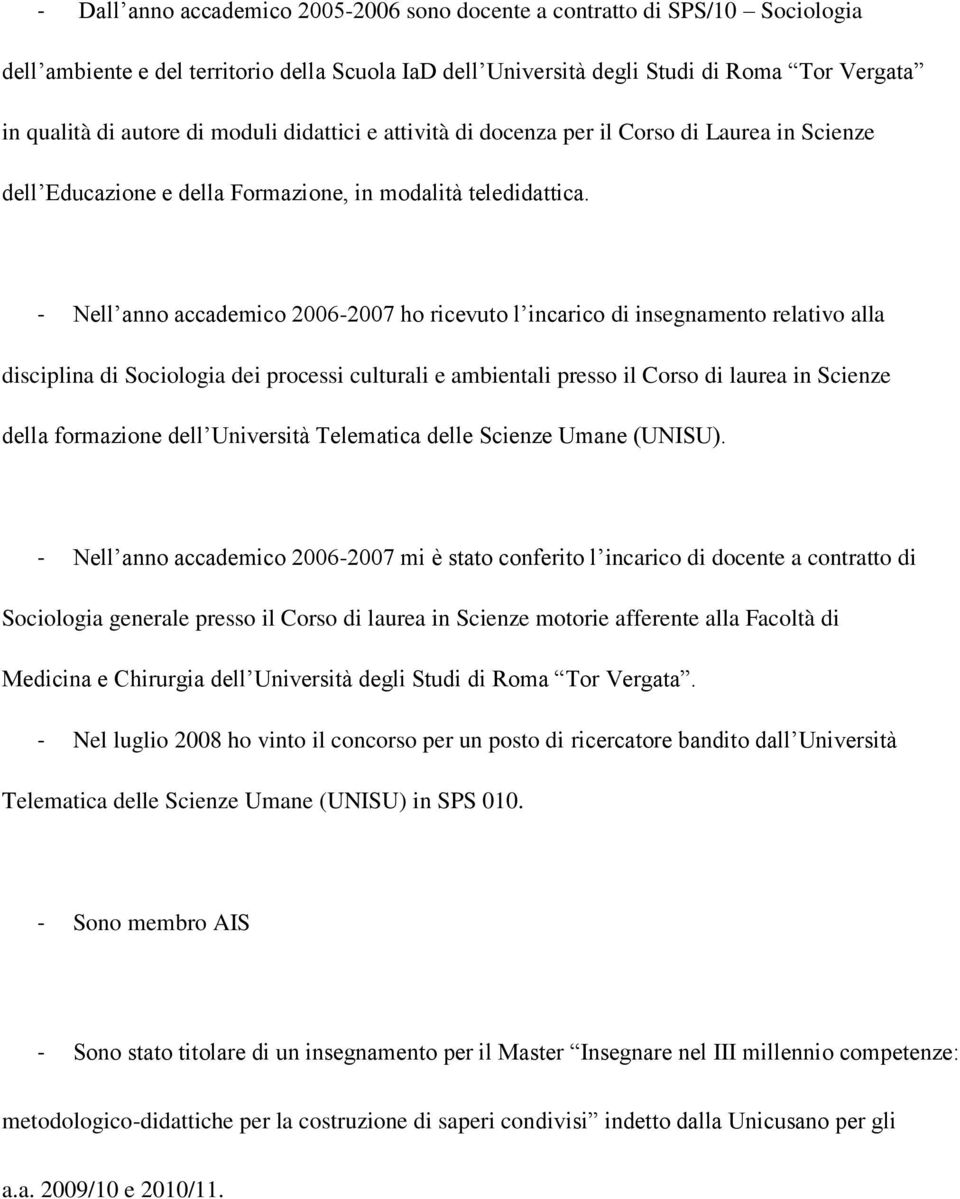 - Nell anno accademico 2006-2007 ho ricevuto l incarico di insegnamento relativo alla disciplina di Sociologia dei processi culturali e ambientali presso il Corso di laurea in Scienze della