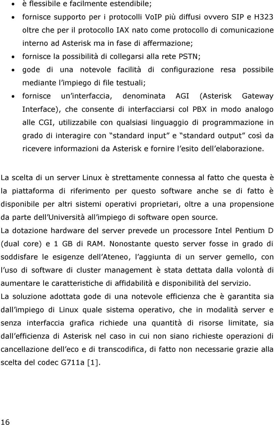 interfaccia, denominata AGI (Asterisk Gateway Interface), che consente di interfacciarsi col PBX in modo analogo alle CGI, utilizzabile con qualsiasi linguaggio di programmazione in grado di