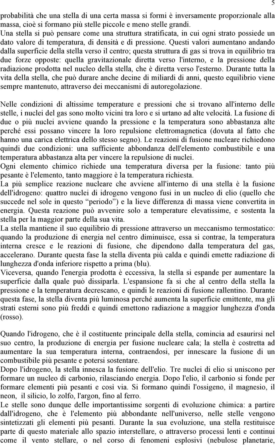 Questi valori aumentano andando dalla superficie della stella verso il centro; questa struttura di gas si trova in equilibrio tra due forze opposte: quella gravitazionale diretta verso l'interno, e