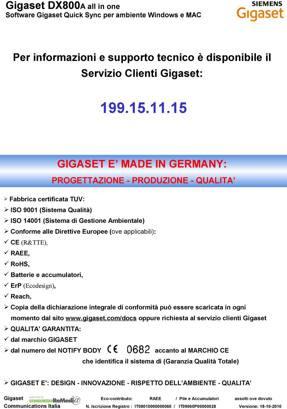 Europee (ove applicabili): CE (R&TTE), RAEE, RoHS, Batterie e accumulatori, ErP (Ecodesign), Reach, Copia della dichiarazione integrale di conformità può essere scaricata in ogni momento