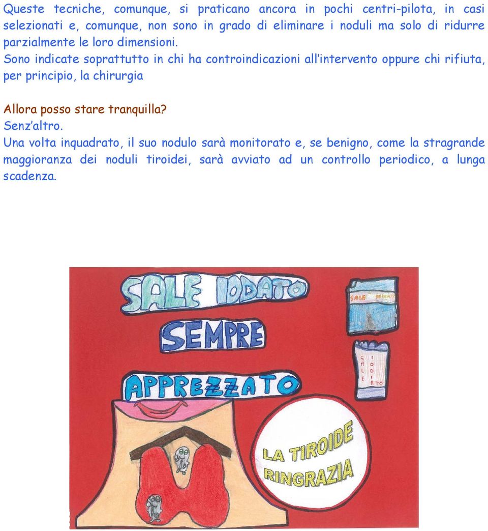 Sono indicate soprattutto in chi ha controindicazioni all intervento oppure chi rifiuta, per principio, la chirurgia Allora posso