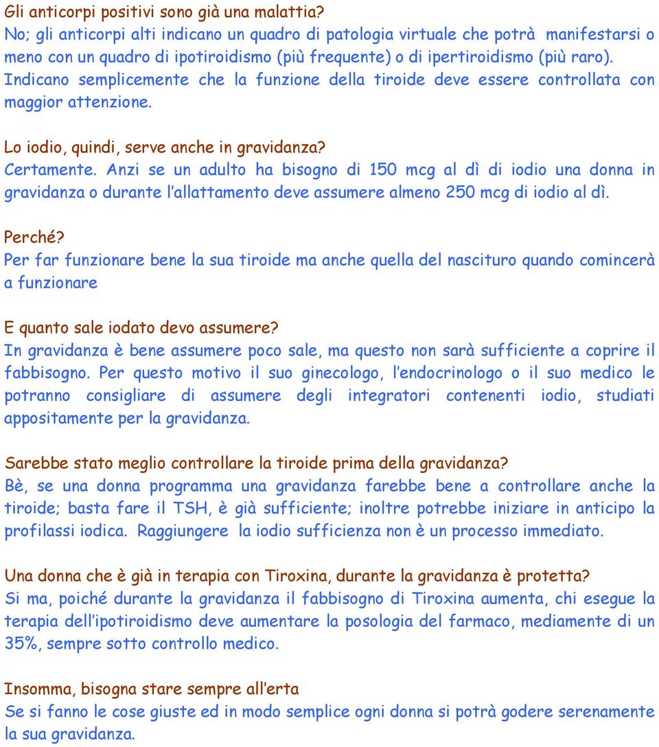 Indicano semplicemente che la funzione della tiroide deve essere controllata con maggior attenzione. Lo iodio, quindi, serve anche in gravidanza? Certamente.