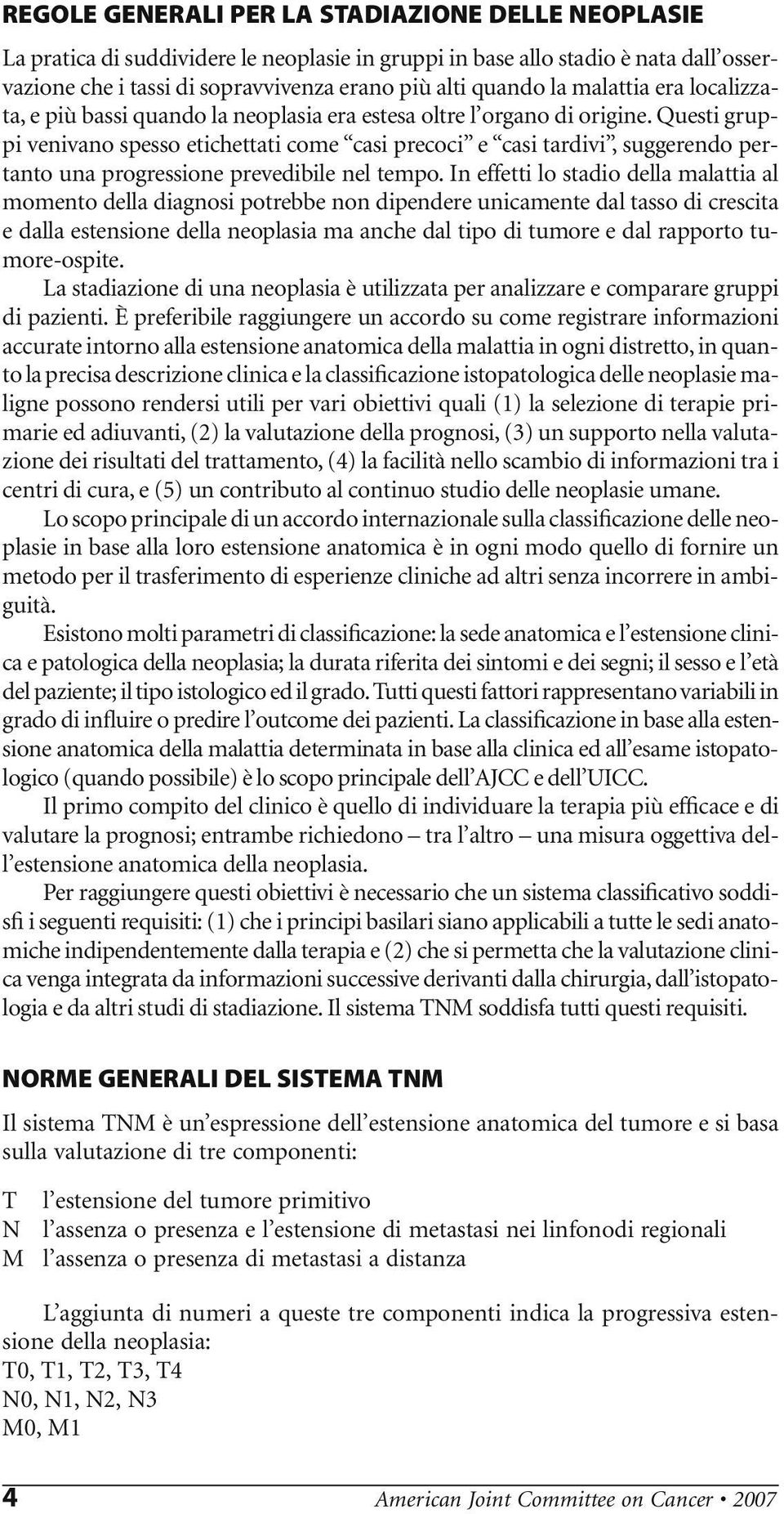 Questi gruppi venivano spesso etichettati come casi precoci e casi tardivi, suggerendo pertanto una progressione prevedibile nel tempo.