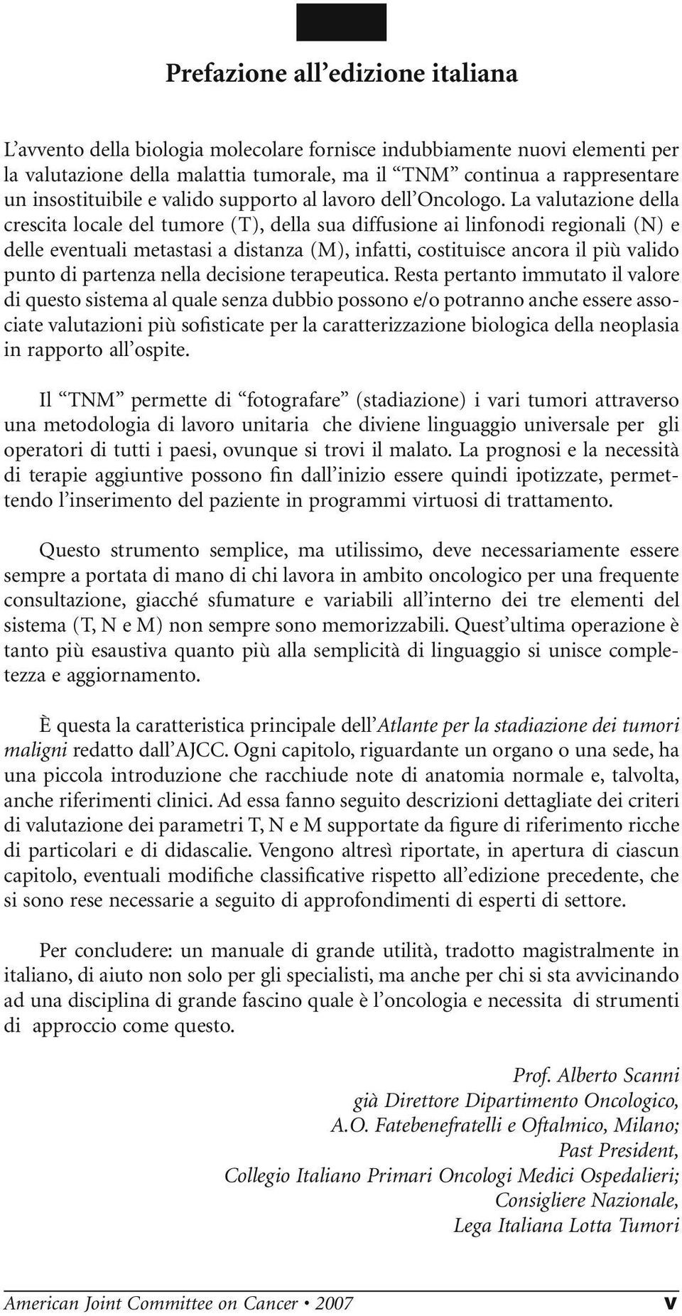 La valutazione della crescita locale del tumore (T), della sua diffusione ai linfonodi regionali (N) e delle eventuali metastasi a distanza (M), infatti, costituisce ancora il più valido punto di