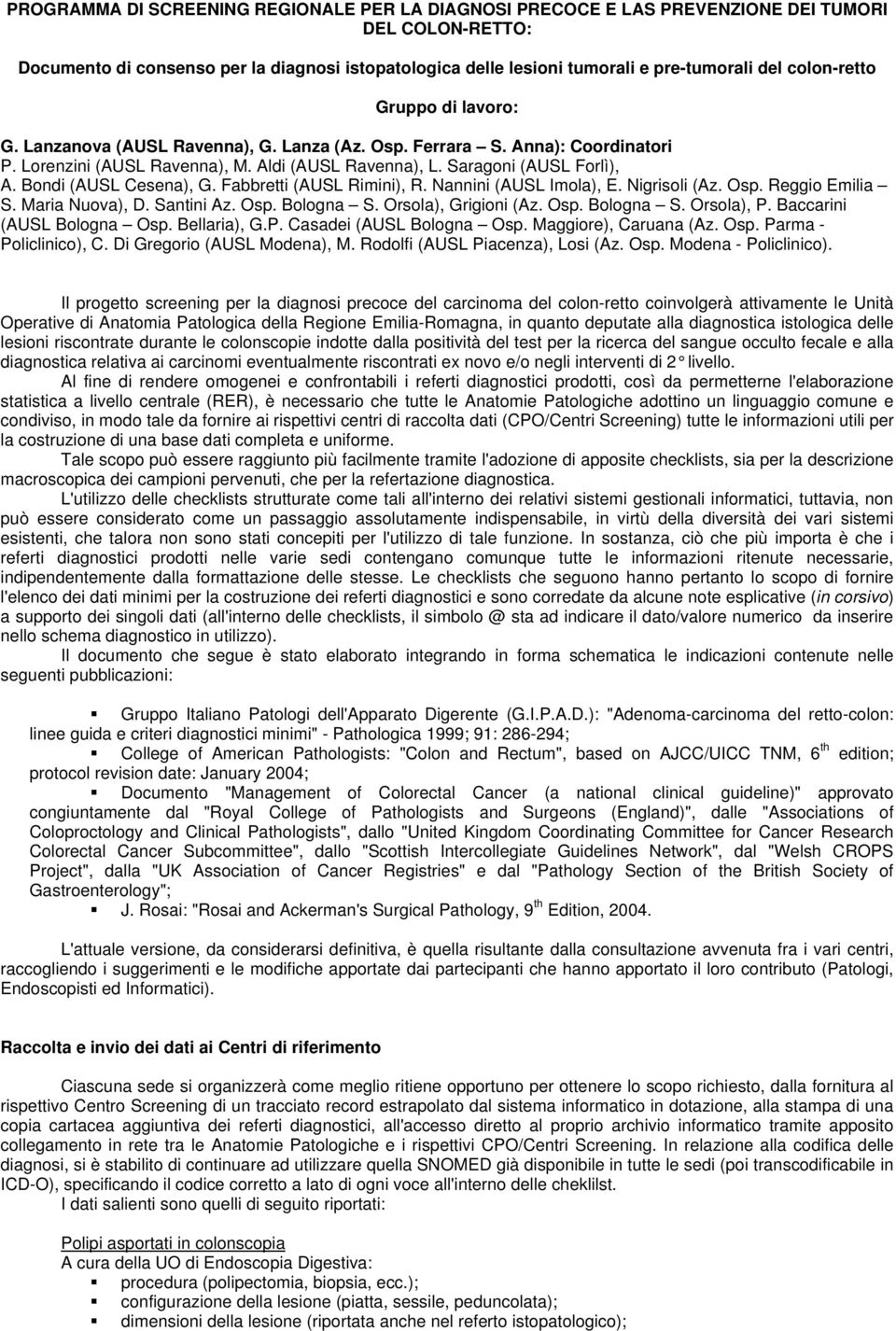 Bondi (AUSL Cesena), G. Fabbretti (AUSL Rimini), R. Nannini (AUSL Imola), E. Nigrisoli (Az. Osp. Reggio Emilia S. Maria Nuova), D. Santini Az. Osp. Bologna S. Orsola), Grigioni (Az. Osp. Bologna S. Orsola), P.