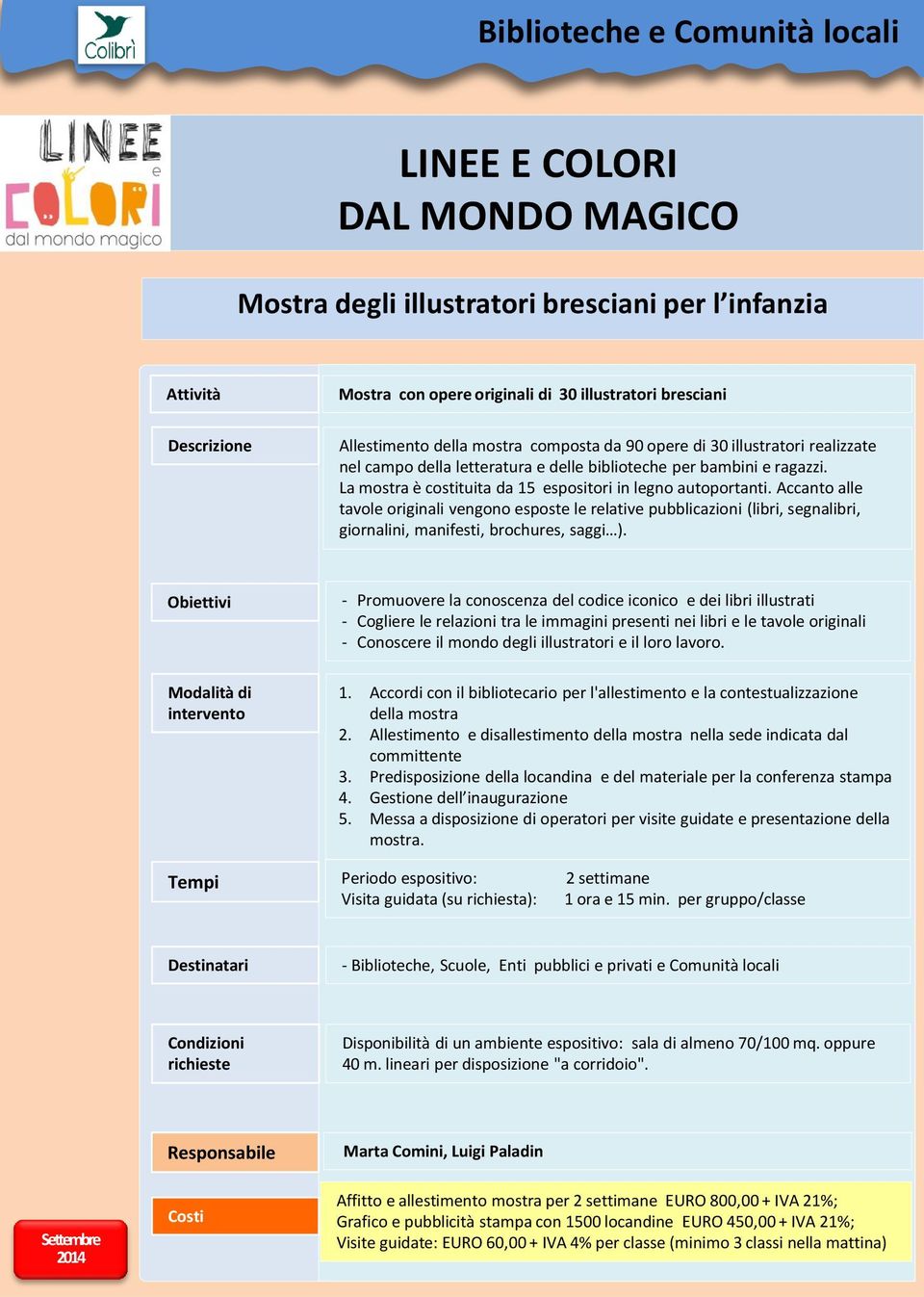 Accanto alle tavole originali vengono esposte le relative pubblicazioni (libri, segnalibri, giornalini, manifesti, brochures, saggi ).