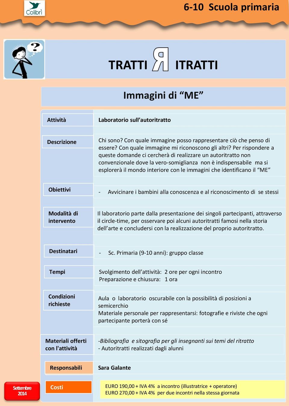 identificano il ME - Avvicinare i bambini alla conoscenza e al riconoscimento di se stessi Il laboratorio parte dalla presentazione dei singoli partecipanti, attraverso il circle-time, per osservare