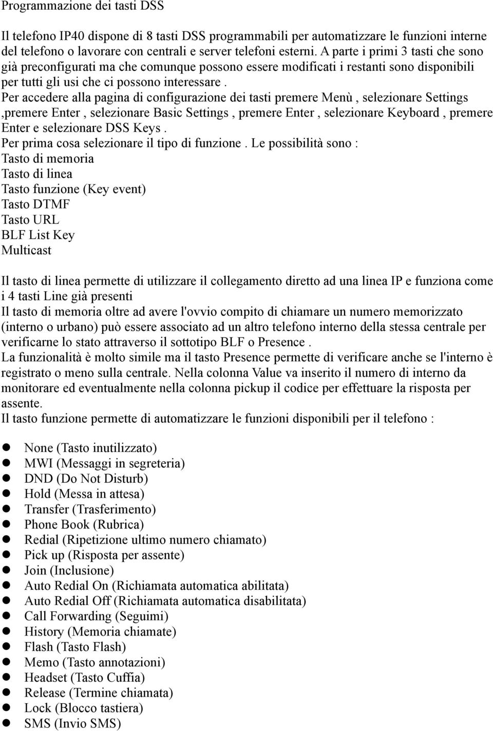 Per accedere alla pagina di configurazione dei tasti premere Menù, selezionare Settings,premere Enter, selezionare Basic Settings, premere Enter, selezionare Keyboard, premere Enter e selezionare DSS