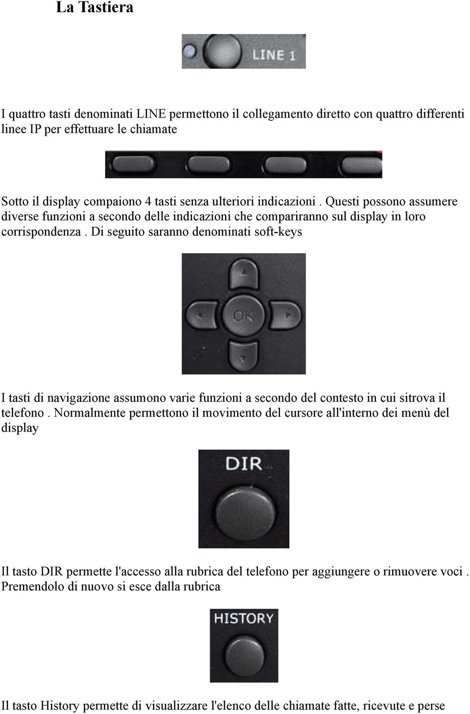 Di seguito saranno denominati soft-keys I tasti di navigazione assumono varie funzioni a secondo del contesto in cui sitrova il telefono.