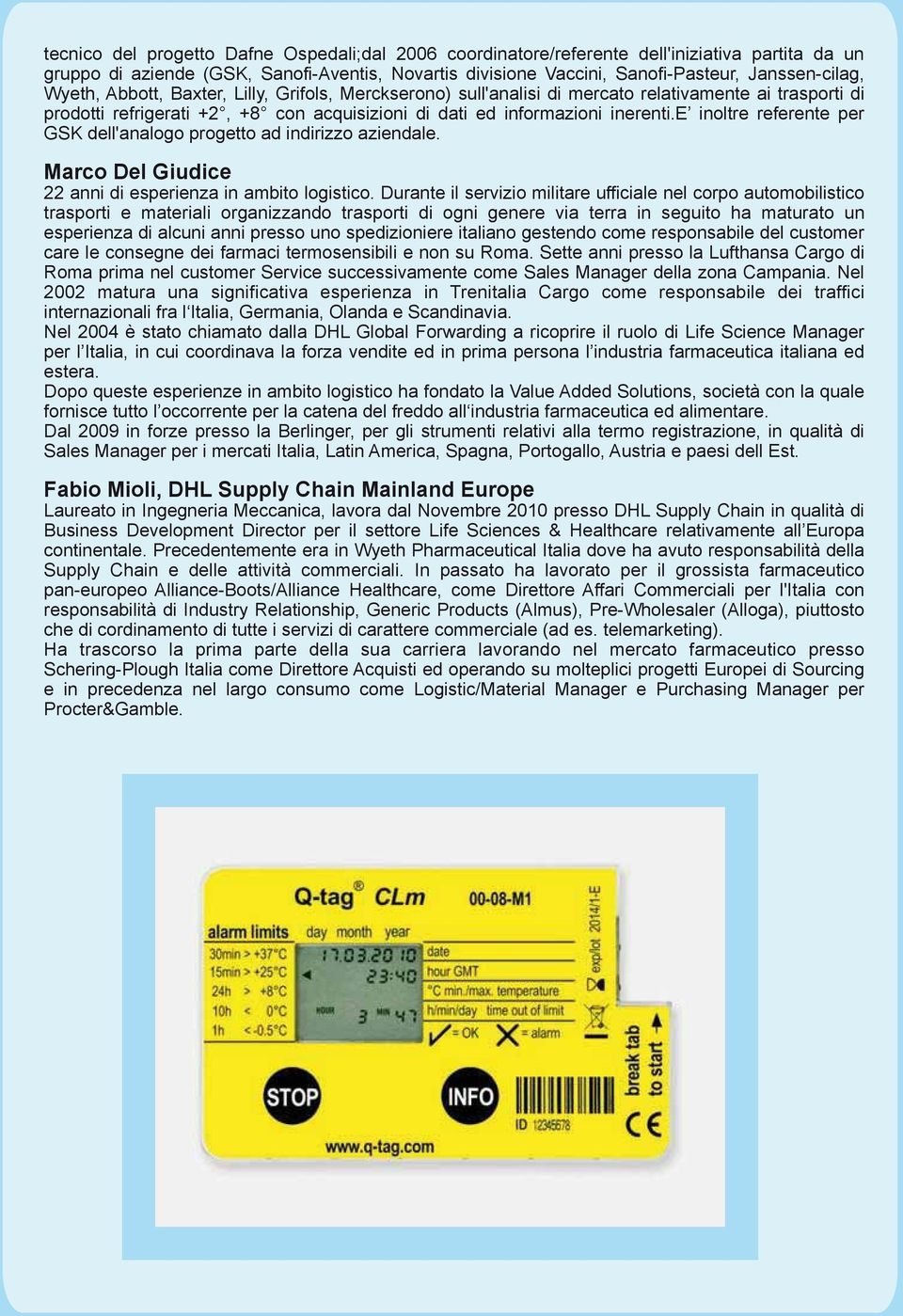 e inoltre referente per GSK dell'analogo progetto ad indirizzo aziendale. Marco Del Giudice 22 anni di esperienza in ambito logistico.