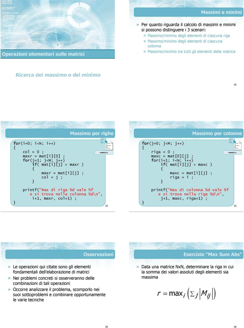 mat[i][j] > maxr ) maxr = mat[i][j] ; col = j ; matricic for(j=; j<m; j++) riga = ; maxc = mat[][j] ; for(i=; i<n; i++) if( mat[i][j] > maxc ) maxc = mat[i][j] ; riga = i ; matricic printf("max di