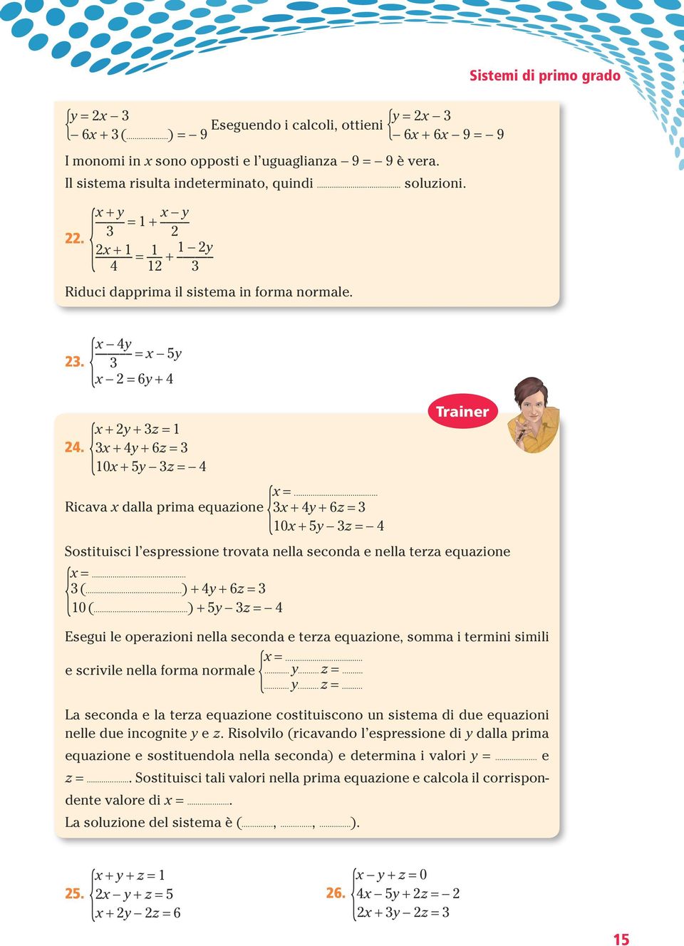 3x + 4y + 6z = 3 10x + 5y 3z = 4 Ricava x dalla prima equazione { x =... 3x + 4y + 6z = 3 10x + 5y 3z = 4 Sostituisci l espressione trovata nella seconda e nella terza equazione { x =... 3 (.