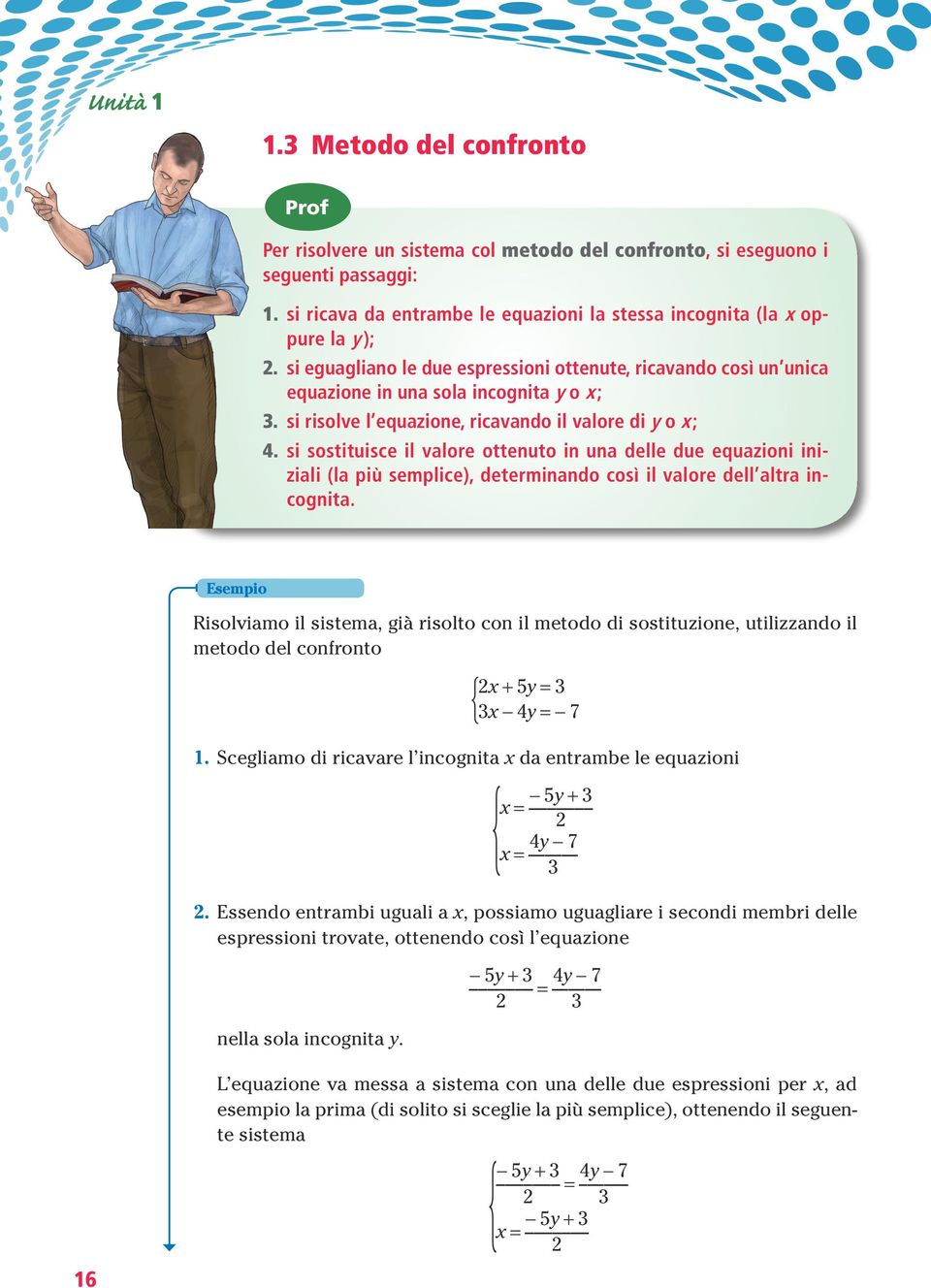 si risolve l equazione, ricavando il valore di y o x ; 4. si sostituisce il valore ottenuto in una delle due equazioni iniziali (la più semplice), determinando così il valore dell altra incognita.