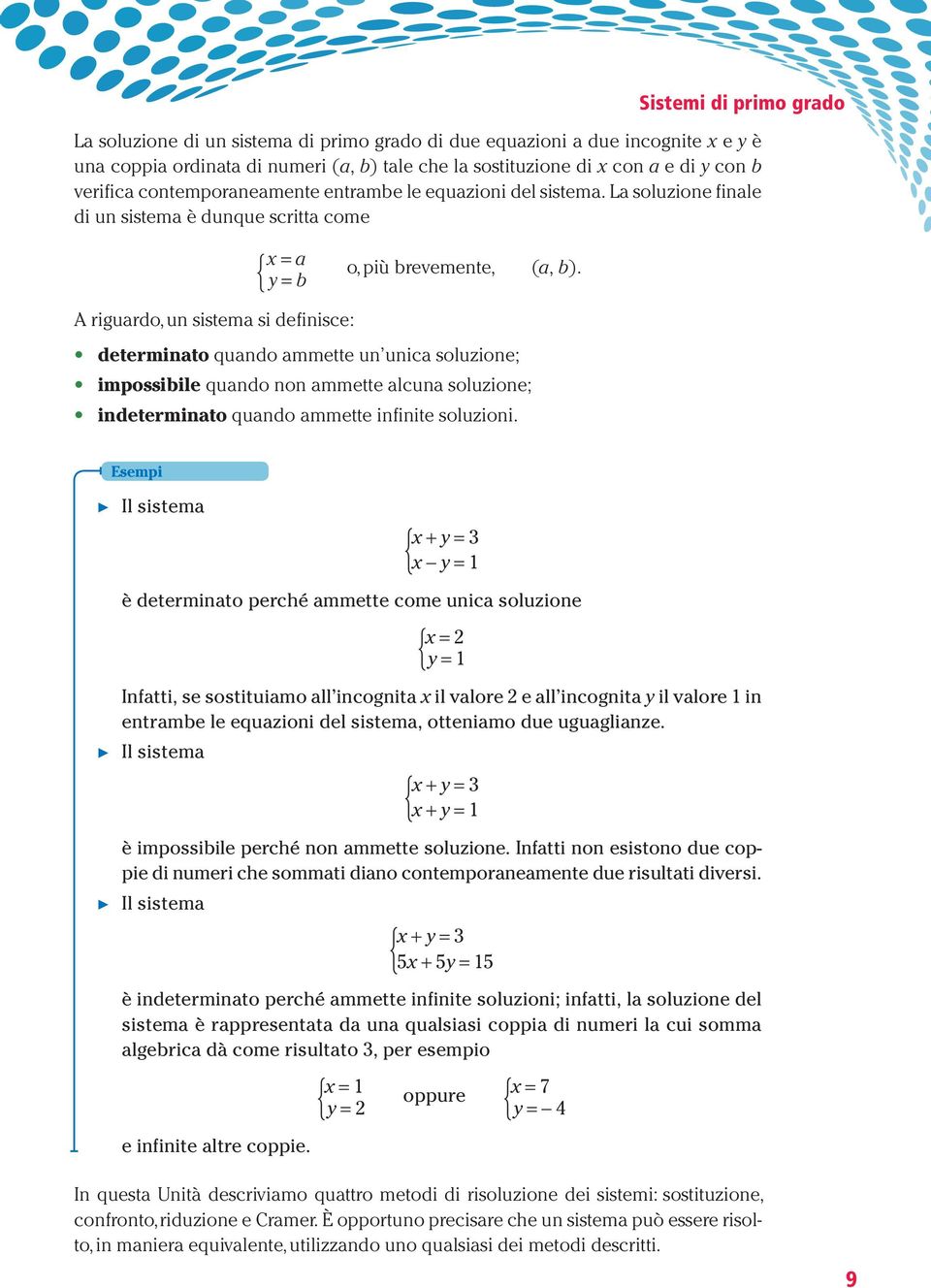 A riguardo, un sistema si definisce: determinato quando ammette un unica soluzione; impossibile quando non ammette alcuna soluzione; indeterminato quando ammette infinite soluzioni.