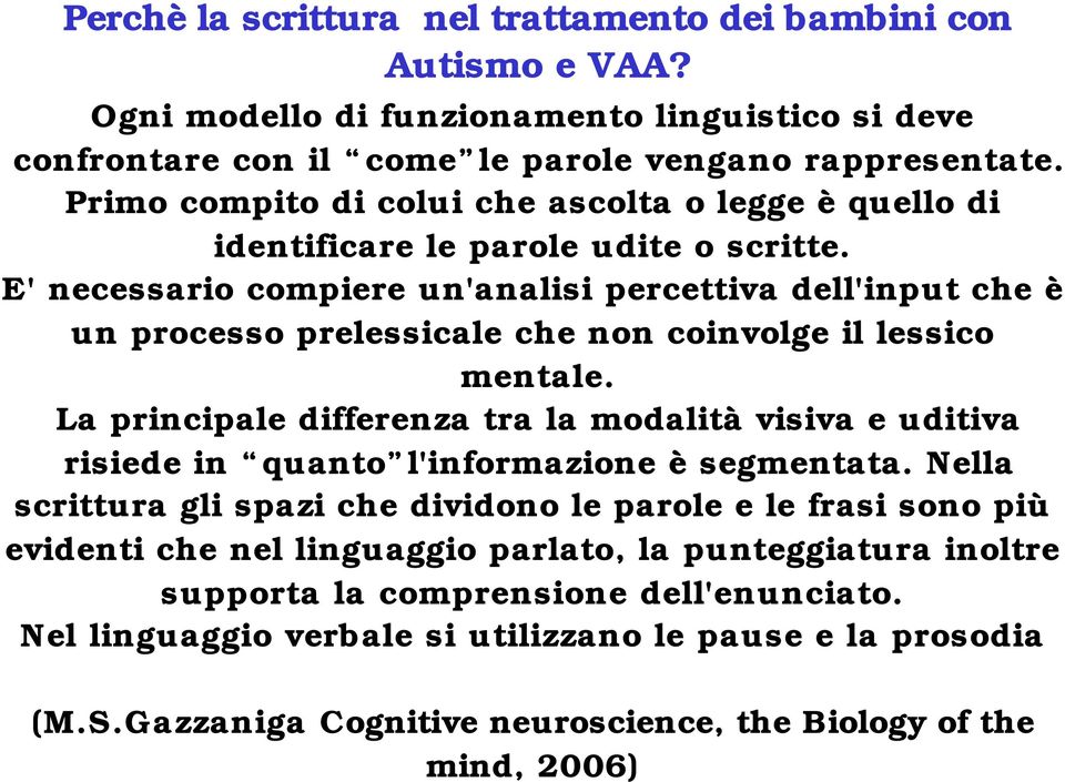 E' necessario compiere un'analisi percettiva dell'input che è un processo prelessicale che non coinvolge il lessico mentale.