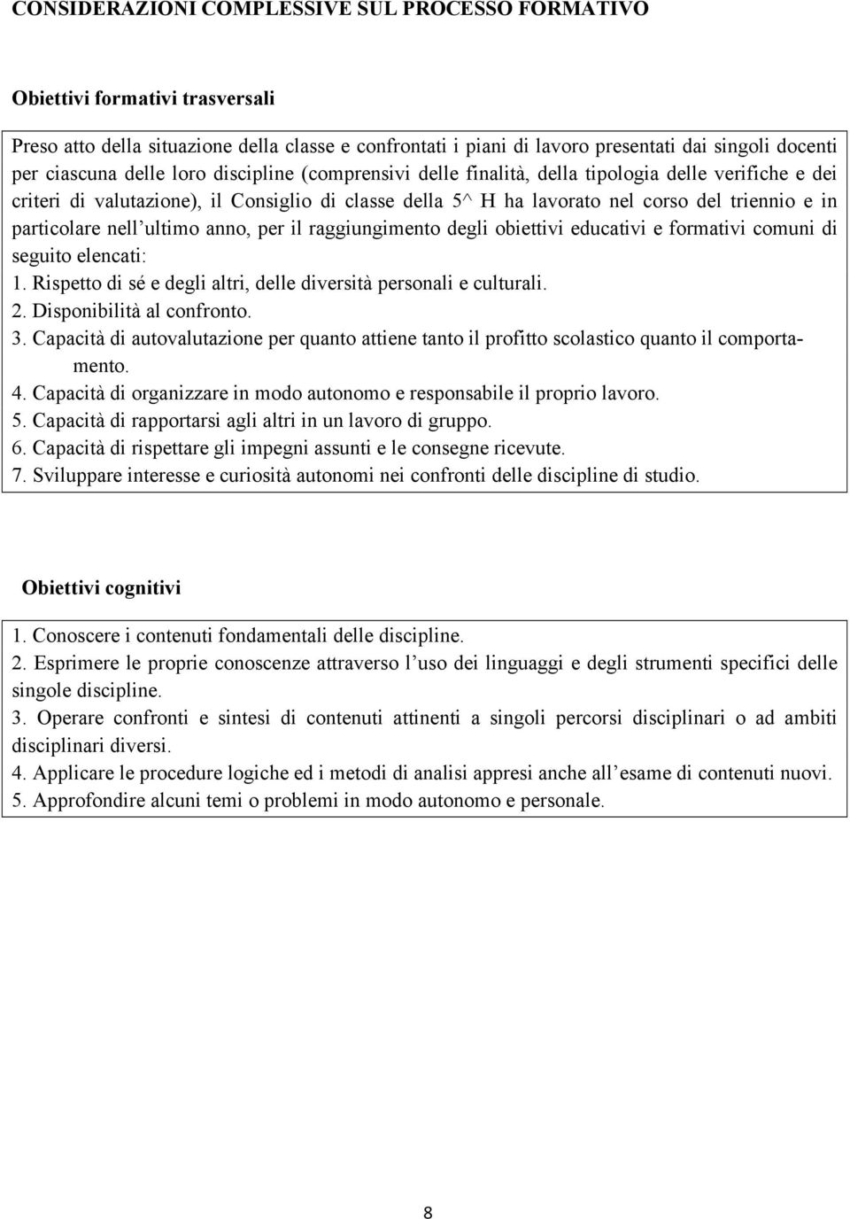 nell ultimo anno, per il raggiungimento degli obiettivi educativi e formativi comuni di seguito elencati: 1. Rispetto di sé e degli altri, delle diversità personali e culturali. 2.