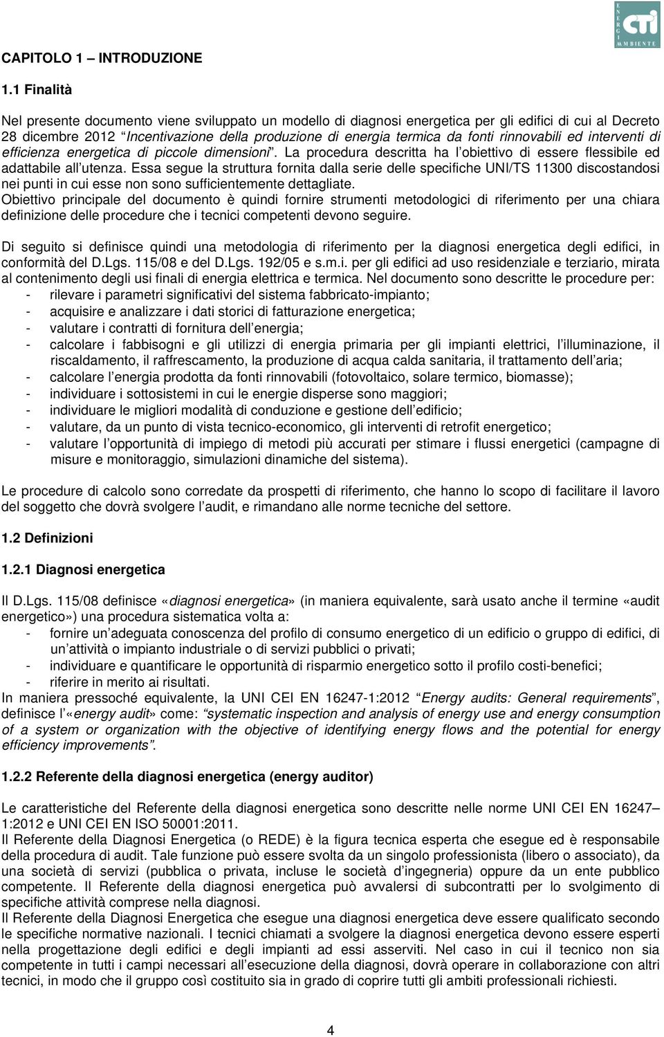 rinnovabili ed interventi di efficienza energetica di piccole dimensioni. La procedura descritta ha l obiettivo di essere flessibile ed adattabile all utenza.