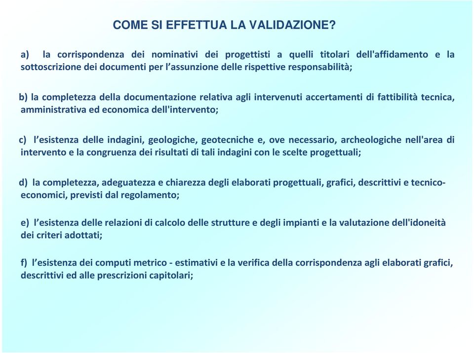 documentazione relativa agli intervenuti accertamenti di fattibilità tecnica, amministrativa ed economica dell'intervento; c) l esistenza delle indagini, geologiche, geotecniche e, ove necessario,