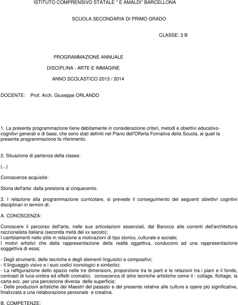 La presenta programmazione tiene debitamente in considerazione criteri, metodi e obiettivi educativocognitivi generali e di base, che sono stati definiti nel Piano dell'offerta Fornativa della