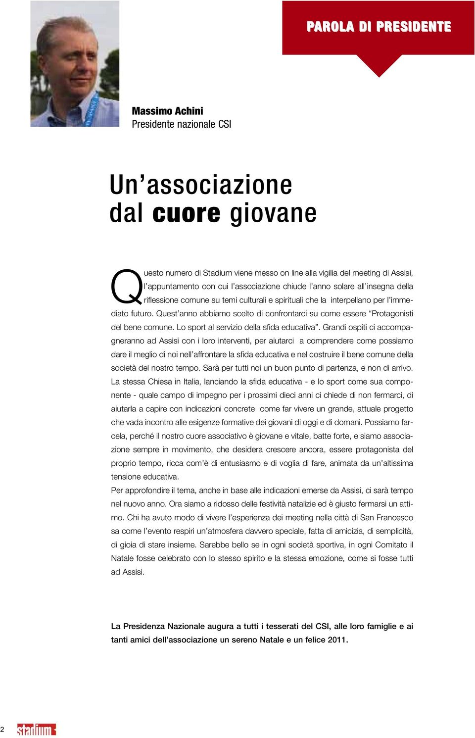 Quest anno abbiamo scelto di confrontarci su come essere Protagonisti del bene comune. Lo sport al servizio della sfida educativa.