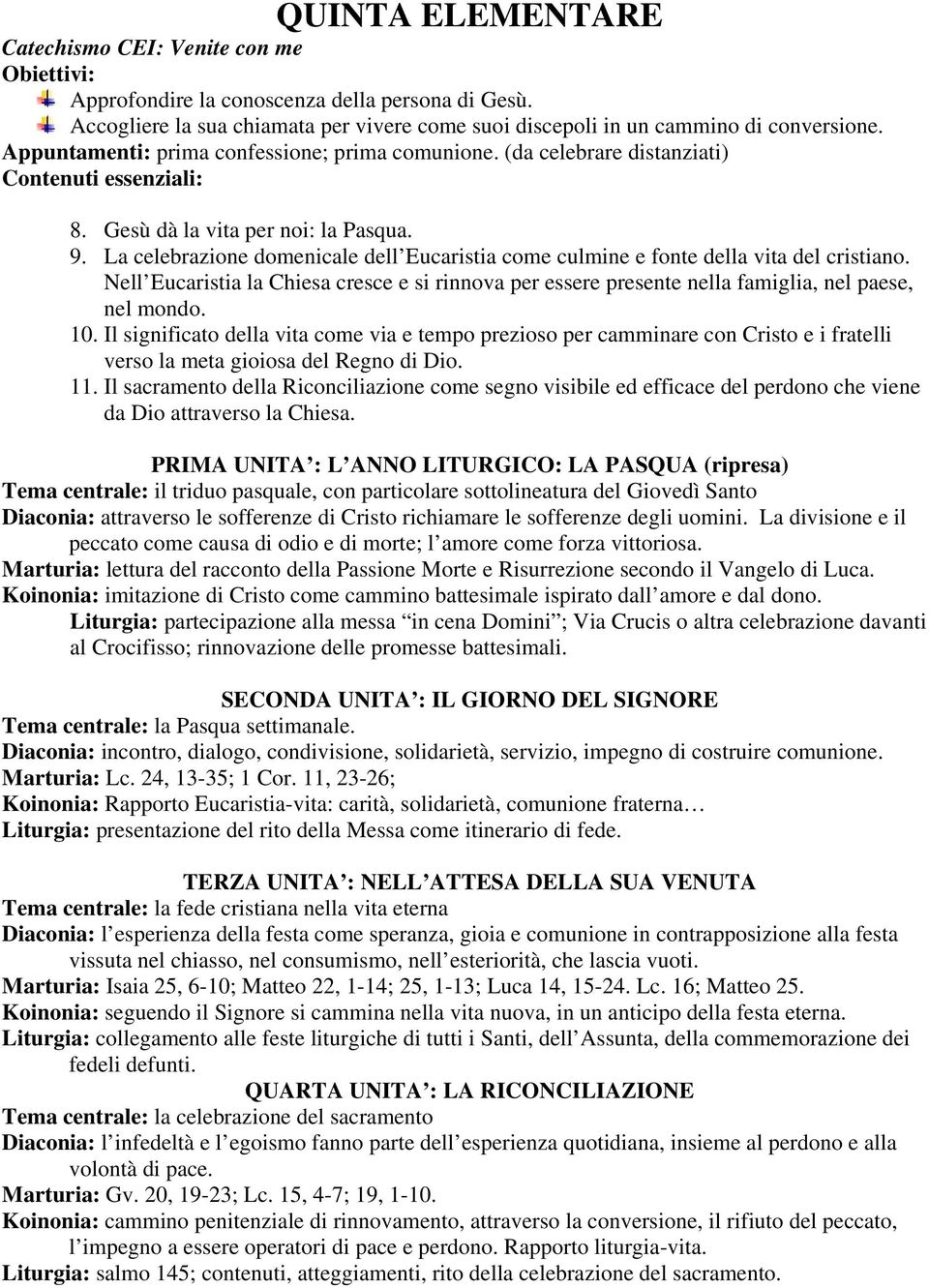 La celebrazione domenicale dell Eucaristia come culmine e fonte della vita del cristiano. Nell Eucaristia la Chiesa cresce e si rinnova per essere presente nella famiglia, nel paese, nel mondo. 10.