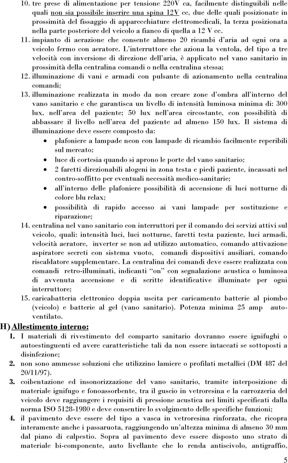 impianto di aerazione che consente almeno 20 ricambi d aria ad ogni ora a veicolo fermo con aeratore.