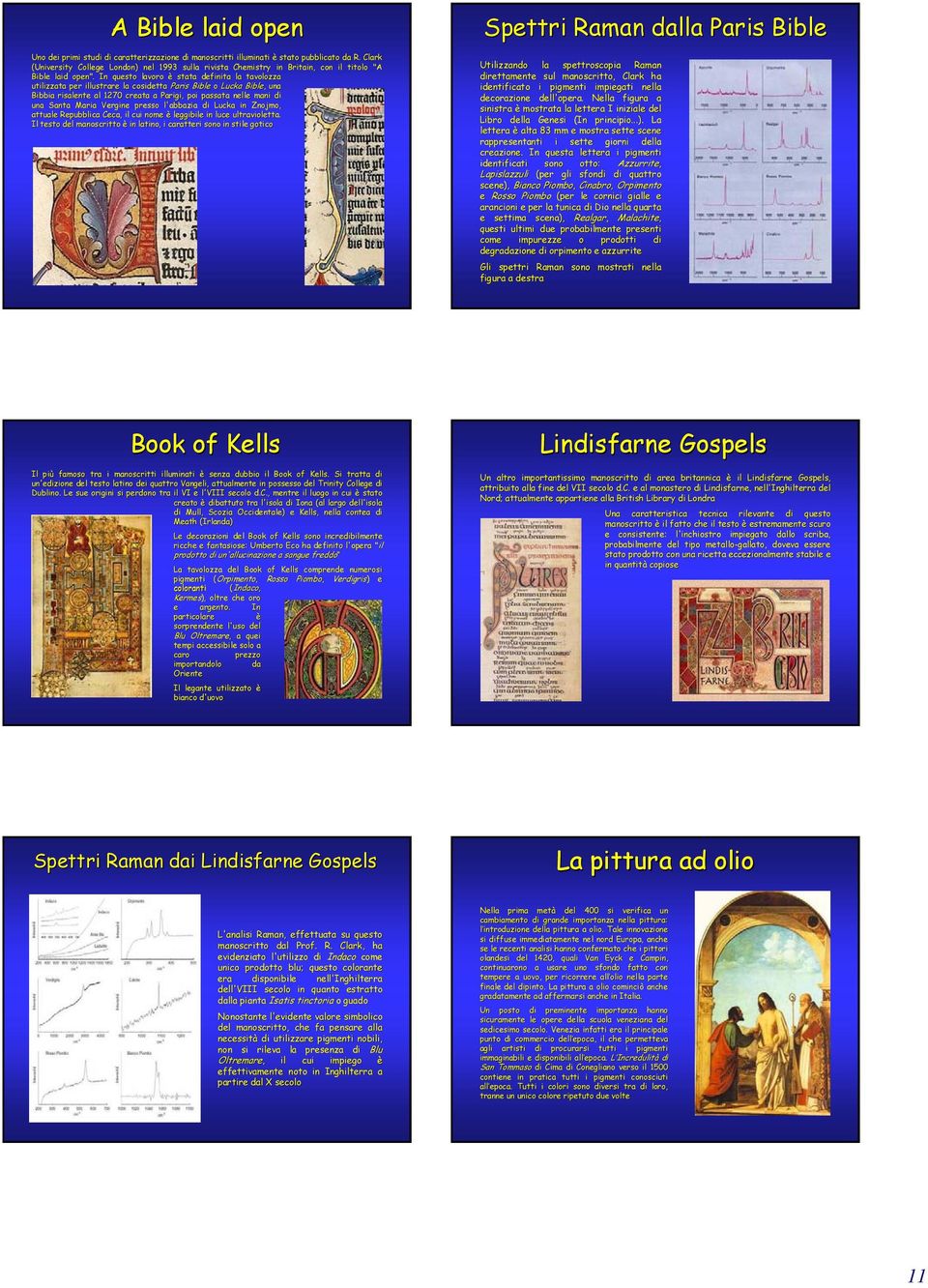 In questo lavoro è stata definita la tavolozza utilizzata per illustrare la cosidetta Paris Bible o Lucka Bible,, una Bibbia risalente al 1270 creata a Parigi, poi passata nelle mani di direttamente