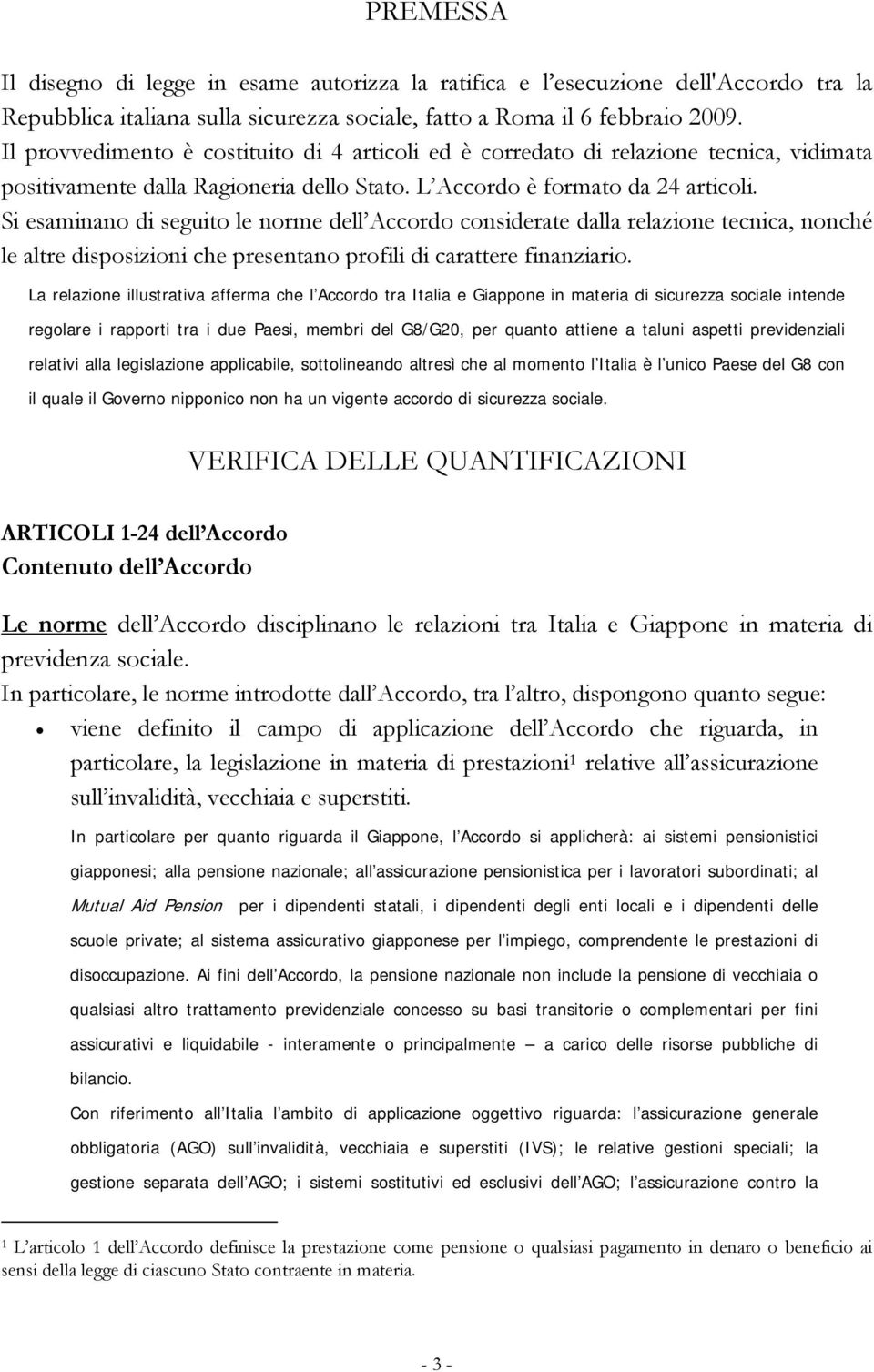 Si esaminano di seguito le norme dell Accordo considerate dalla relazione tecnica, nonché le altre disposizioni che presentano profili di carattere finanziario.