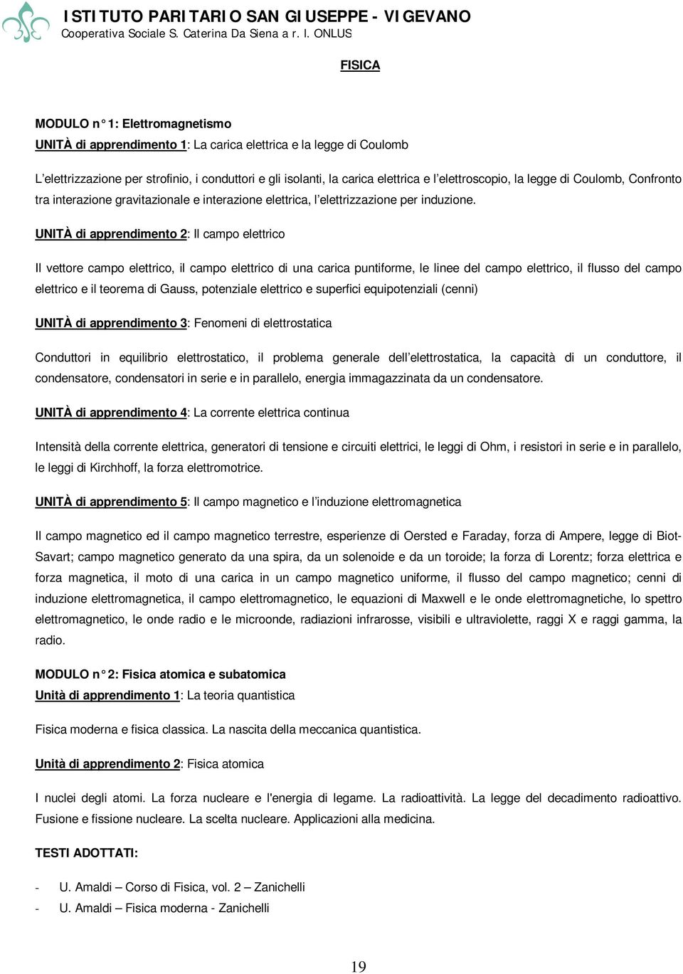 UNITÀ di apprendimento 2: Il campo elettrico Il vettore campo elettrico, il campo elettrico di una carica puntiforme, le linee del campo elettrico, il flusso del campo elettrico e il teorema di