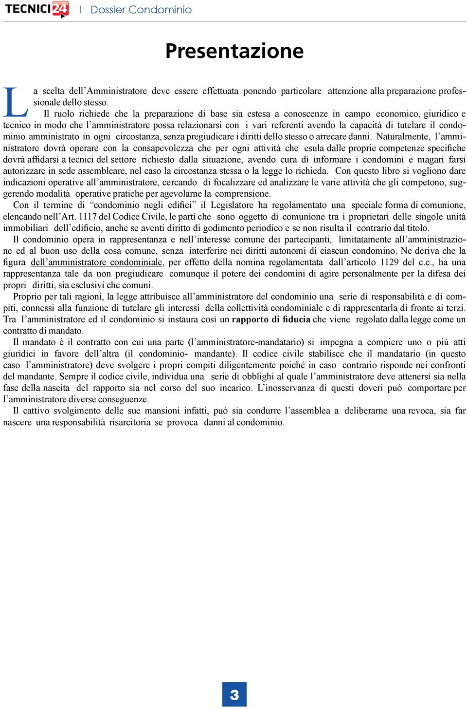 di tutelare il condominio amministrato in ogni circostanza, senza pregiudicare i diritti dello stesso o arrecare danni.