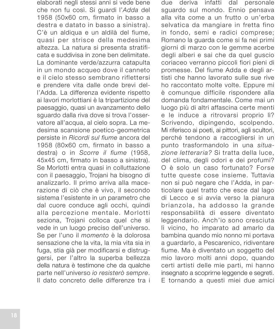 La dominante verde/azzurra catapulta in un mondo acqueo dove il canneto e il cielo stesso sembrano riflettersi e prendere vita dalle onde brevi dell Adda.