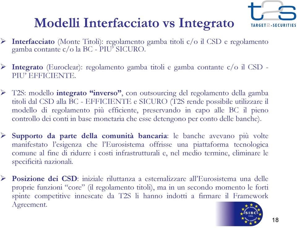 T2S: modello integrato inverso, con outsourcing del regolamento della gamba titoli dal CSD alla BC - EFFICIENTE e SICURO (T2S rende possibile utilizzare il modello di regolamento più efficiente,