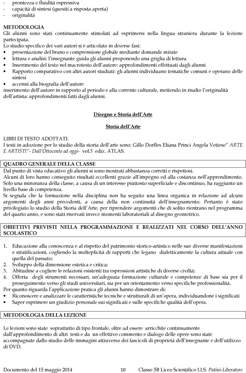 Lo studio specifico dei vari autori si è articolato in diverse fasi: presentazione del brano e comprensione globale mediante domande mirate lettura e analisi: l insegnante guida gli alunni proponendo