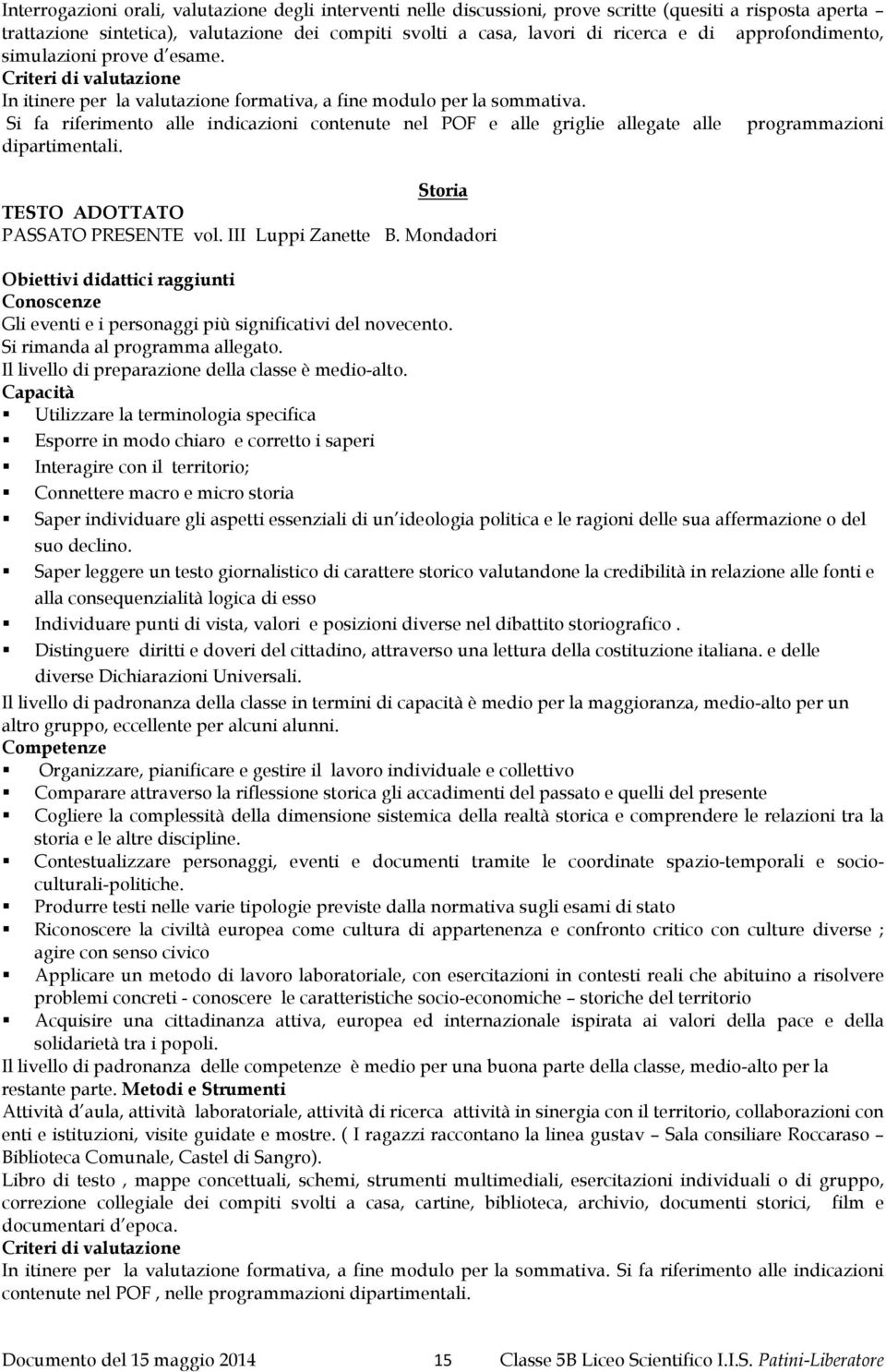 Si fa riferimento alle indicazioni contenute nel POF e alle griglie allegate alle programmazioni dipartimentali. Storia TESTO ADOTTATO PASSATO PRESENTE vol. III Luppi Zanette B.