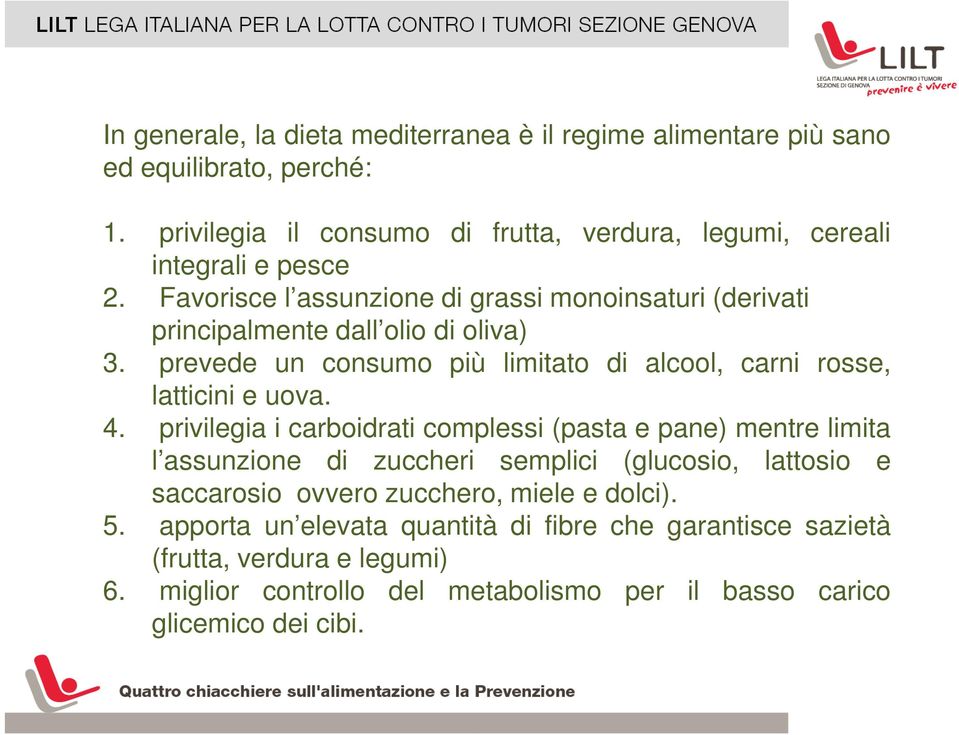 Favorisce l assunzione di grassi monoinsaturi (derivati principalmente dall olio di oliva) 3. prevede un consumo più limitato di alcool, carni rosse, latticini e uova.