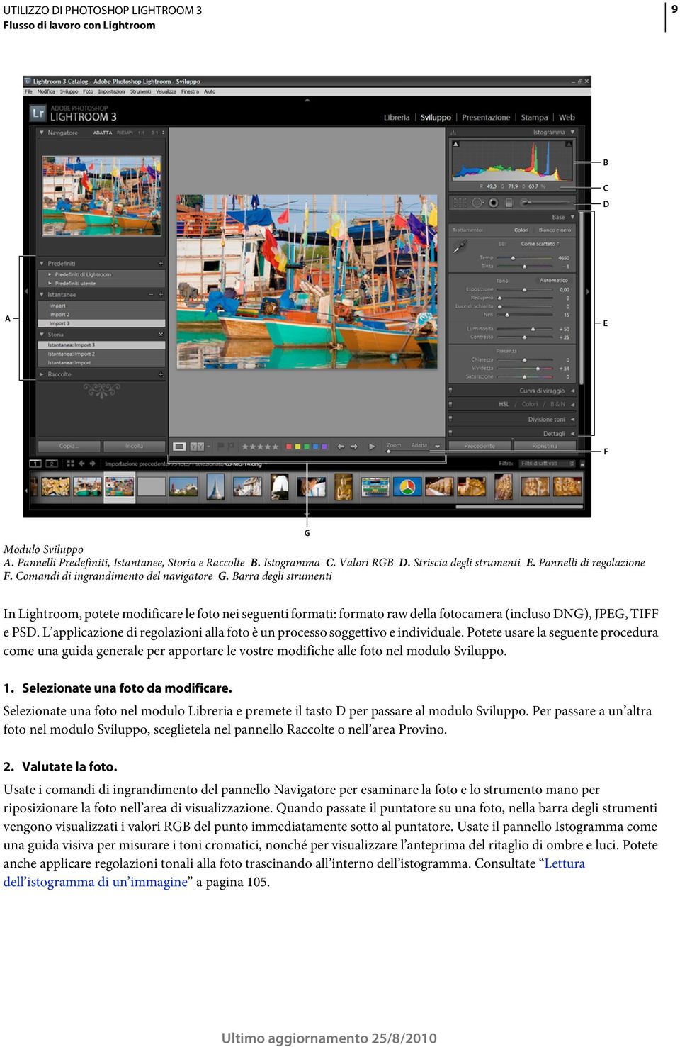 Barra degli strumenti In Lightroom, potete modificare le foto nei seguenti formati: formato raw della fotocamera (incluso DNG), JPEG, TIFF e PSD.