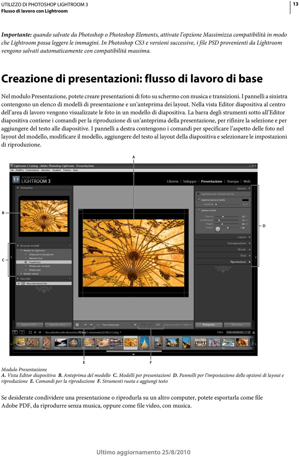 Creazione di presentazioni: flusso di lavoro di base Nel modulo Presentazione, potete creare presentazioni di foto su schermo con musica e transizioni.