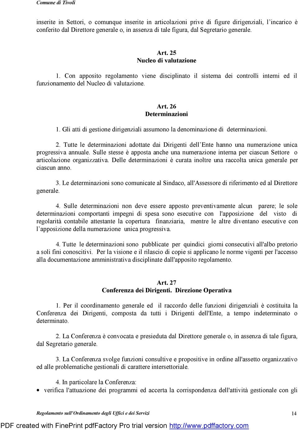 Gli atti di gestione dirigenziali assumono la denominazione di determinazioni. 2. Tutte le determinazioni adottate dai Dirigenti dell Ente hanno una numerazione unica progressiva annuale.