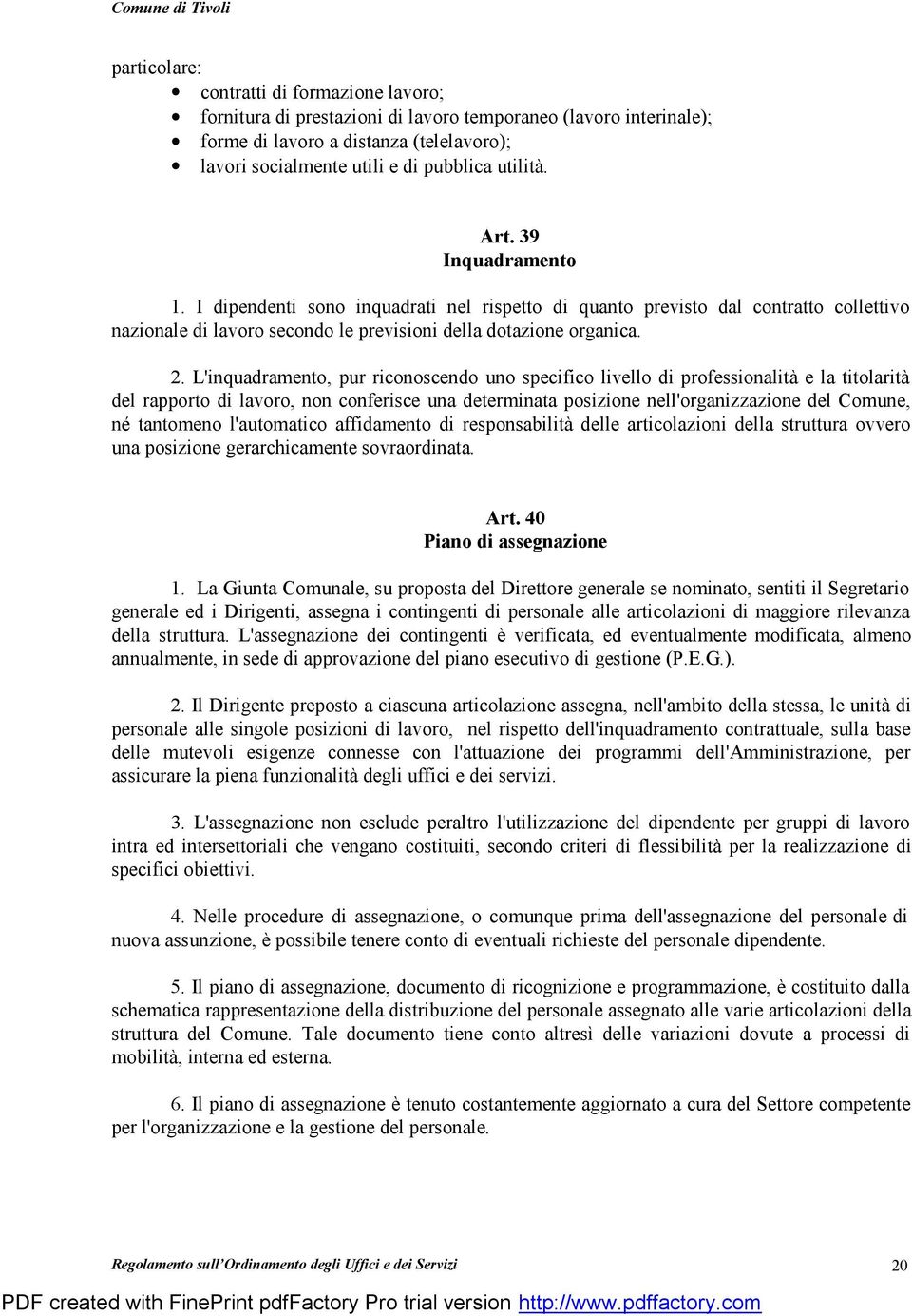 L'inquadramento, pur riconoscendo uno specifico livello di professionalità e la titolarità del rapporto di lavoro, non conferisce una determinata posizione nell'organizzazione del Comune, né