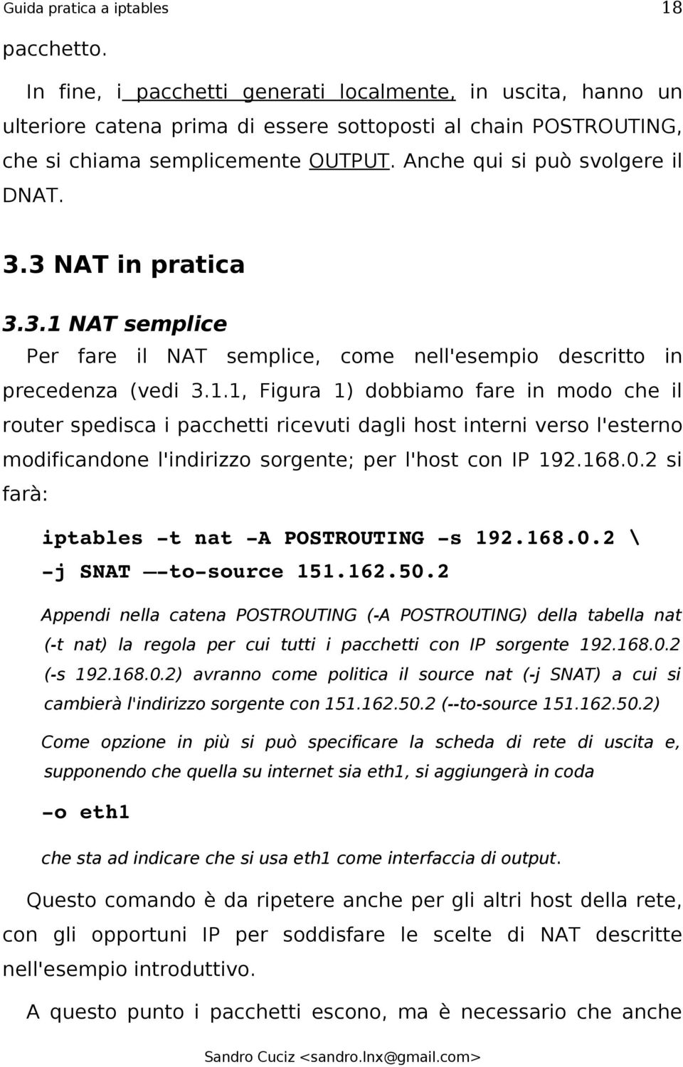 3.3 NAT in pratica 3.3.1 NAT semplice Per fare il NAT semplice, come nell'esempio descritto in precedenza (vedi 3.1.1, Figura 1) dobbiamo fare in modo che il router spedisca i pacchetti ricevuti dagli host interni verso l'esterno modificandone l'indirizzo sorgente; per l'host con IP 192.